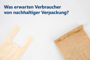 Mehr über den Artikel erfahren Was erwarten Verbraucher von nachhaltiger Verpackung?